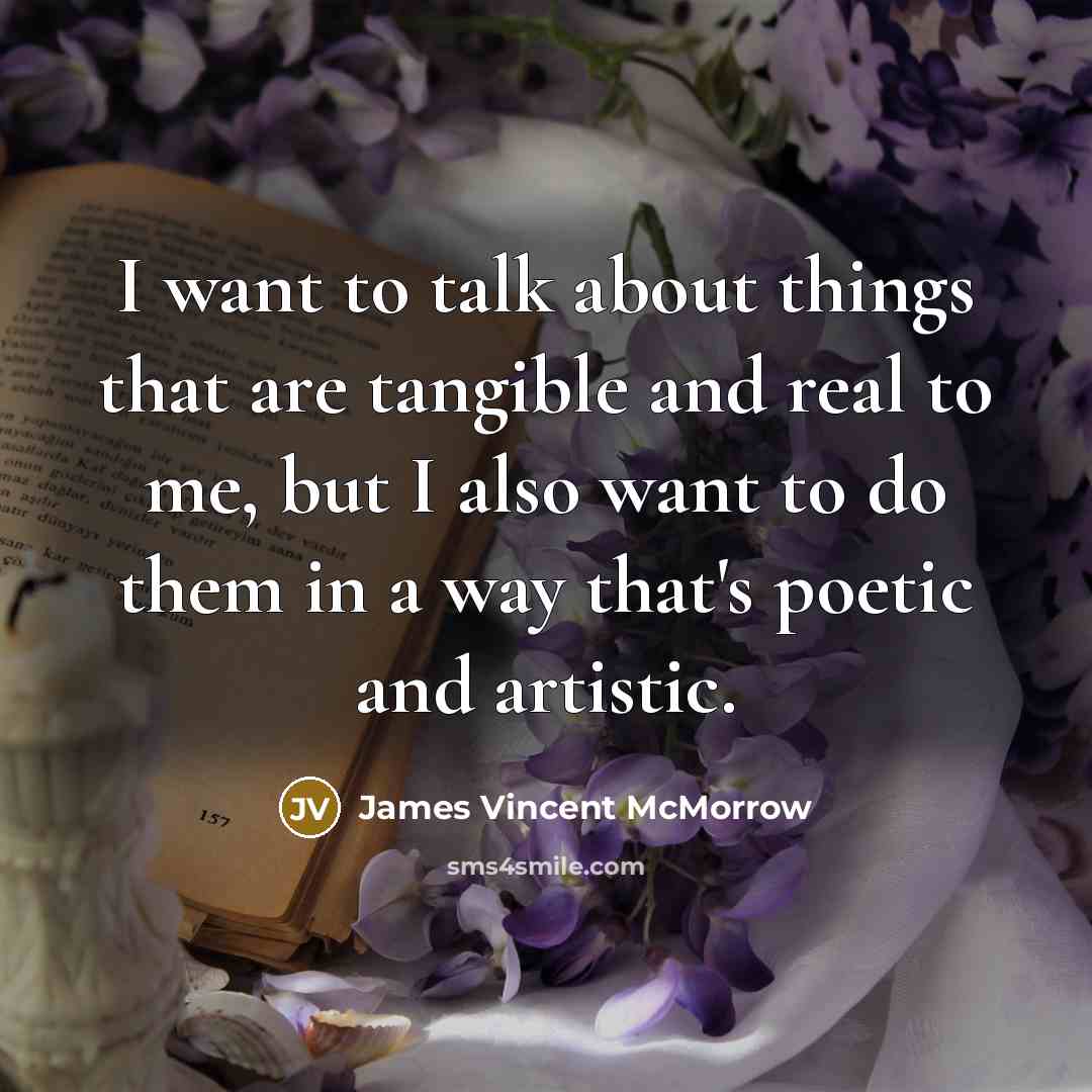 “I want to talk about things that are tangible and…” quote by James Vincent McMorrow