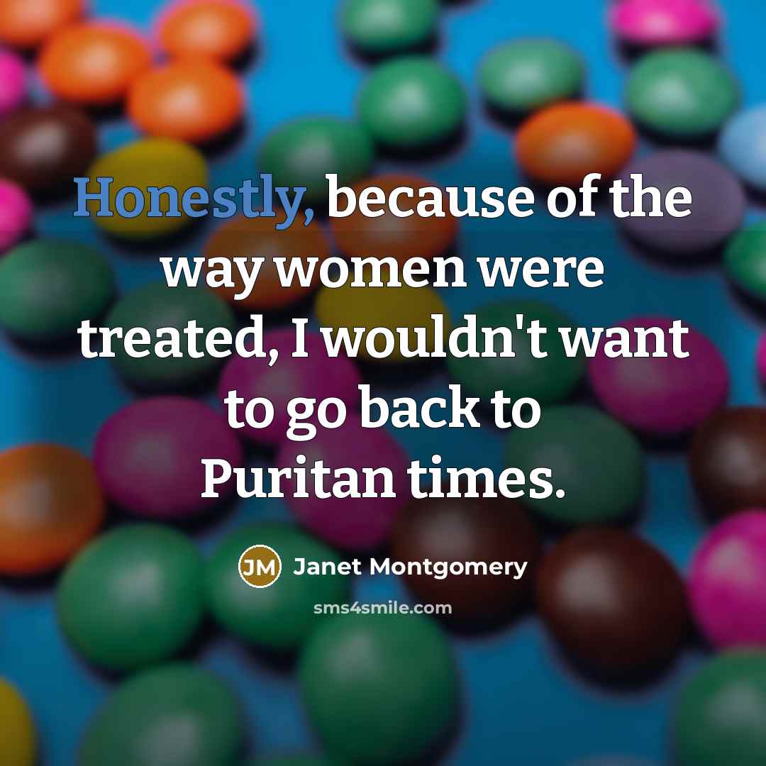 “Honestly, because of the way women were treated, I wouldn't…” quote by Janet Montgomery