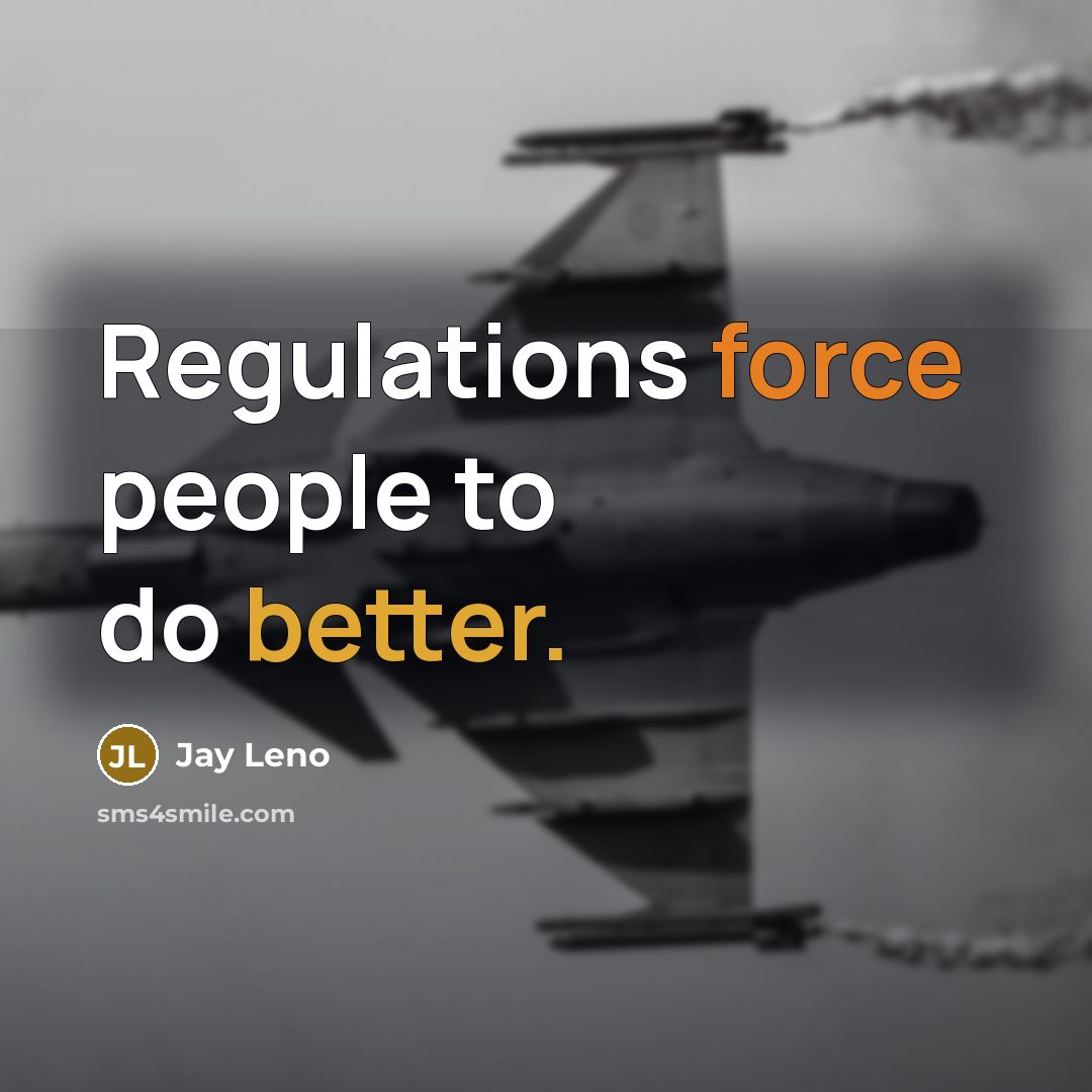 “Regulations force people to do better.” quote by Jay Leno
