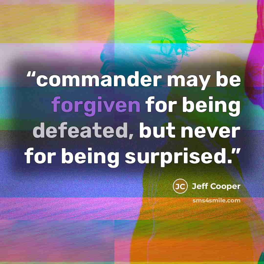 “commander may be forgiven for being defeated, but never for being surprised.” quote by Jeff Cooper