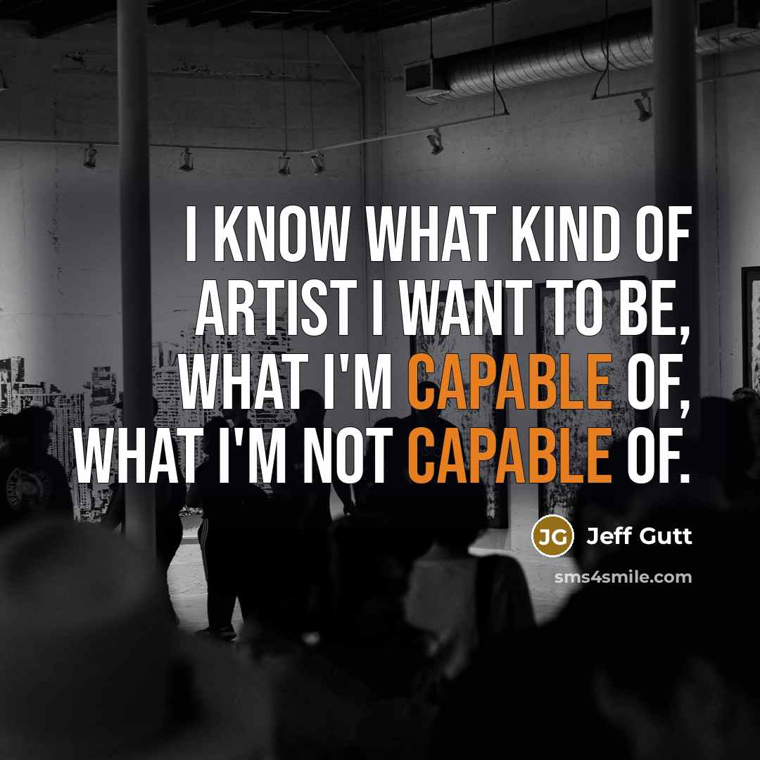 “I know what kind of artist I want to be,…” quote by Jeff Gutt