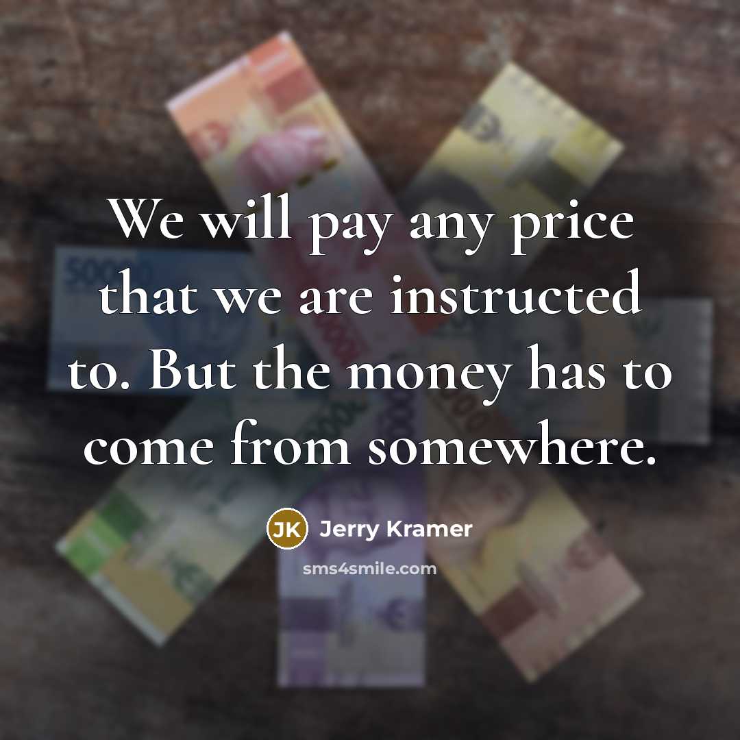 “We will pay any price that we are instructed to.…” quote by Jerry Kramer