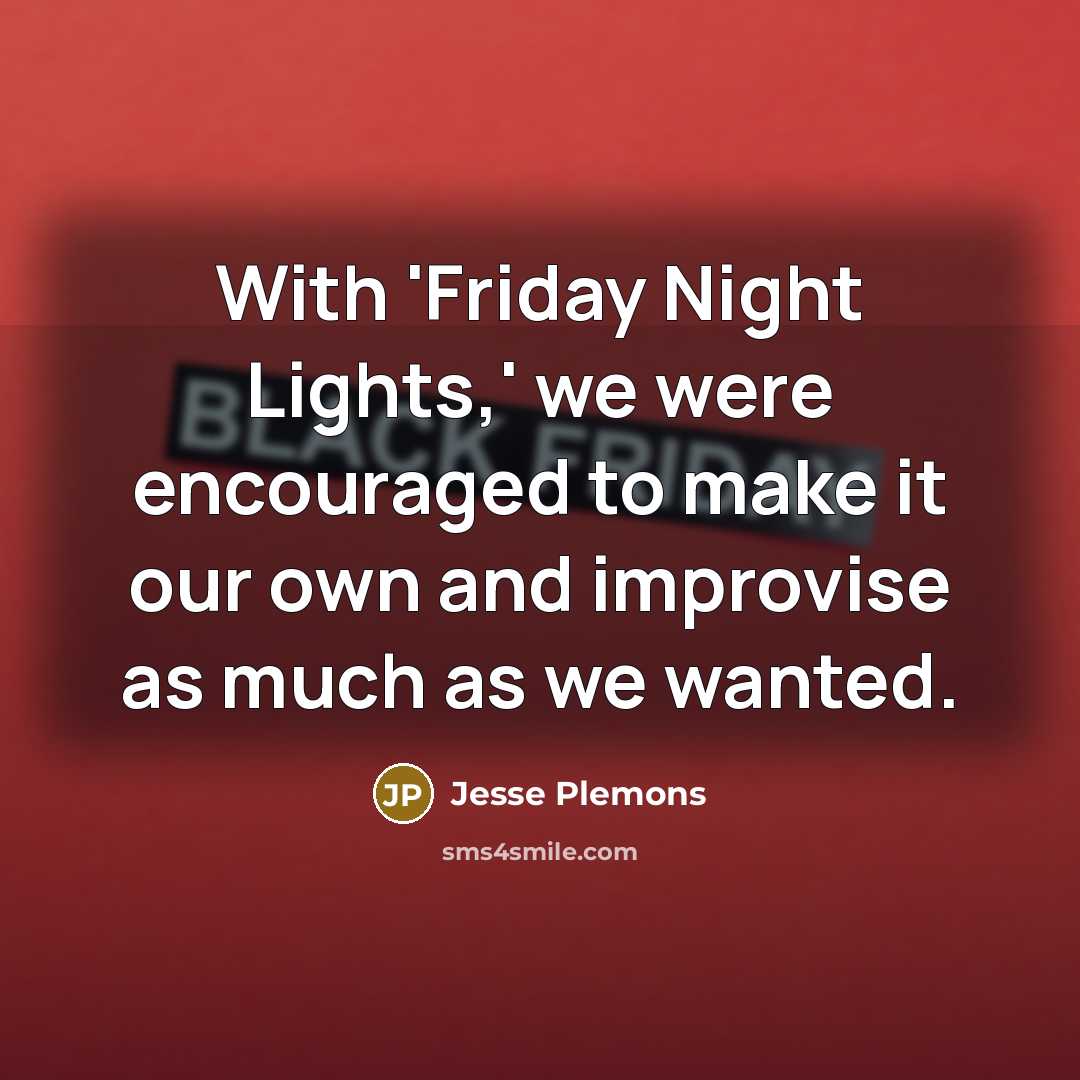 “With 'Friday Night Lights,' we were encouraged to make it…” quote by Jesse Plemons