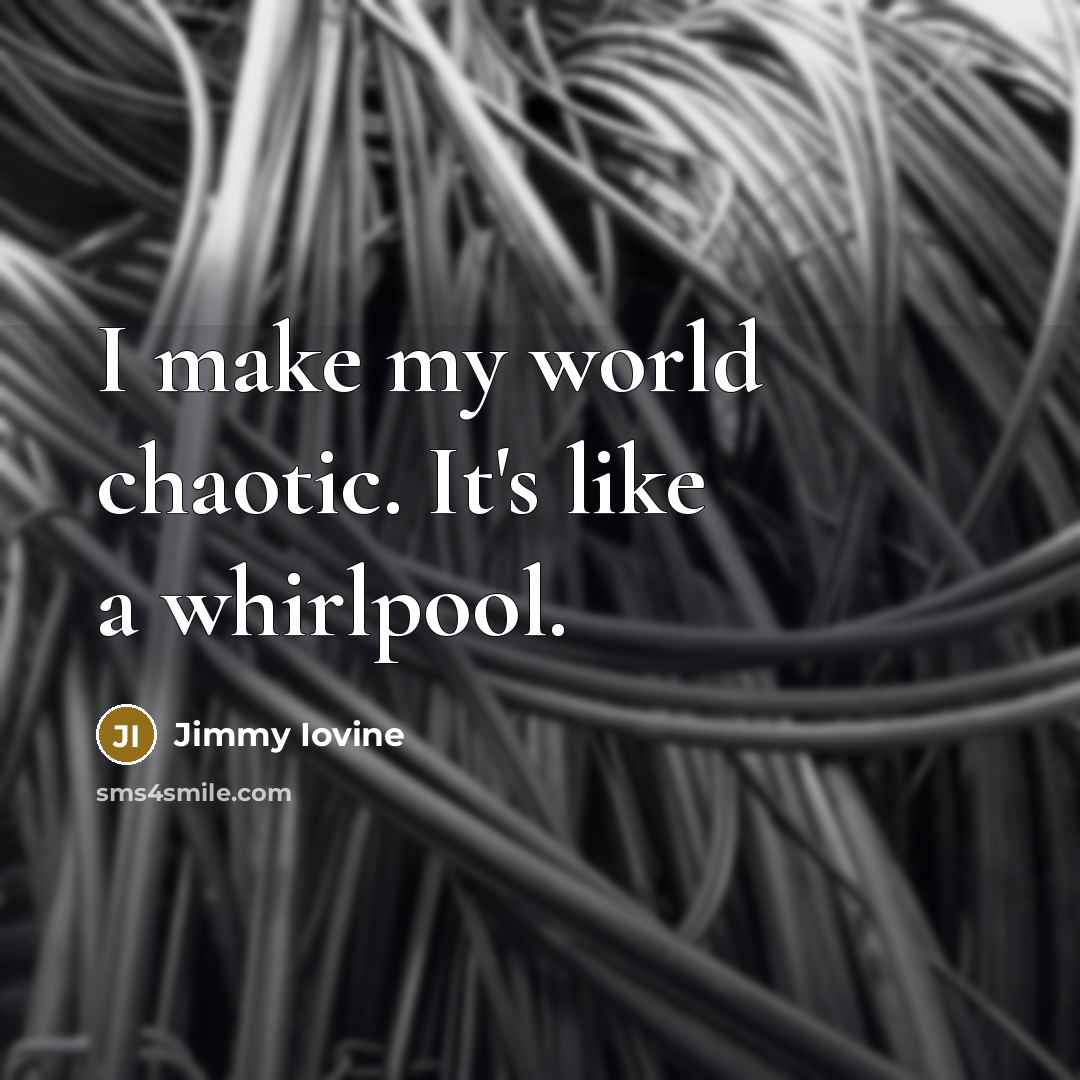 “I make my world chaotic. It's like a whirlpool.…” quote by Jimmy Iovine