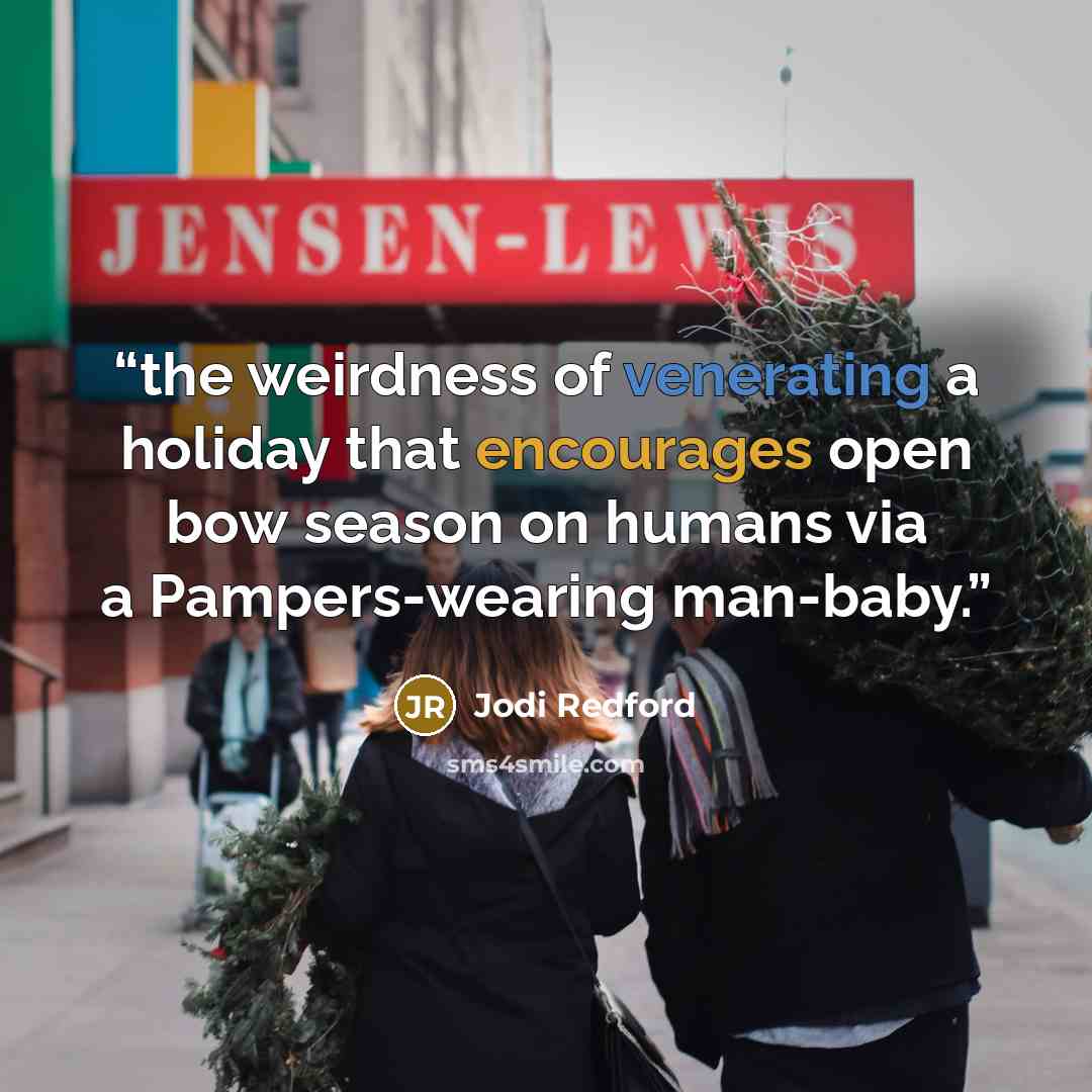 “the weirdness of venerating a holiday that encourages open bow season on humans via a Pampers-wearing man-baby.” quote by Jodi Redford