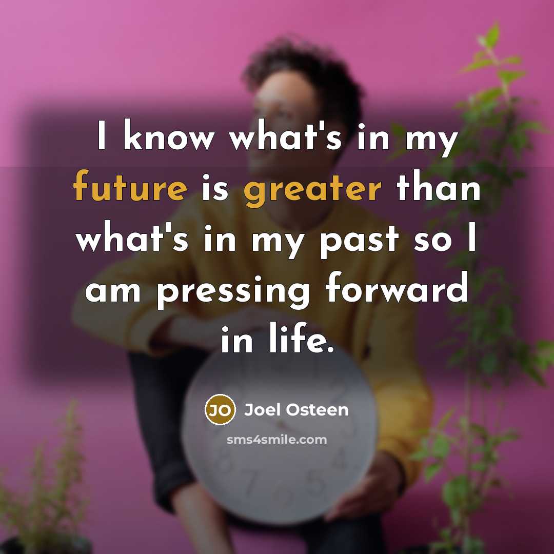 “I know what's in my future is greater than what's in my past so I am pressing forward in life.” quote by Joel Osteen