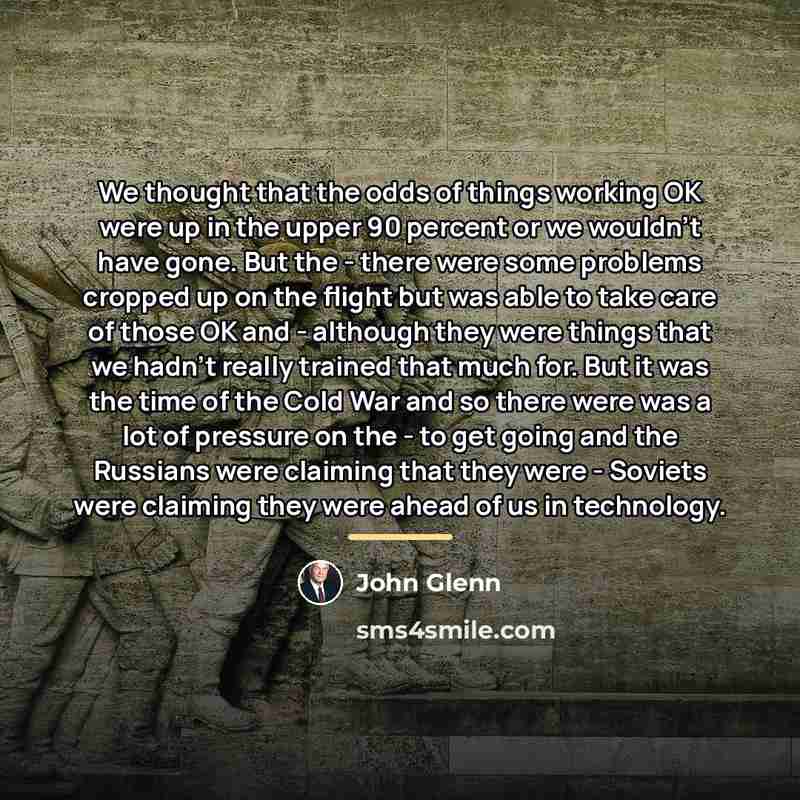 “We thought that the odds of things working OK were…” quote by John Glenn