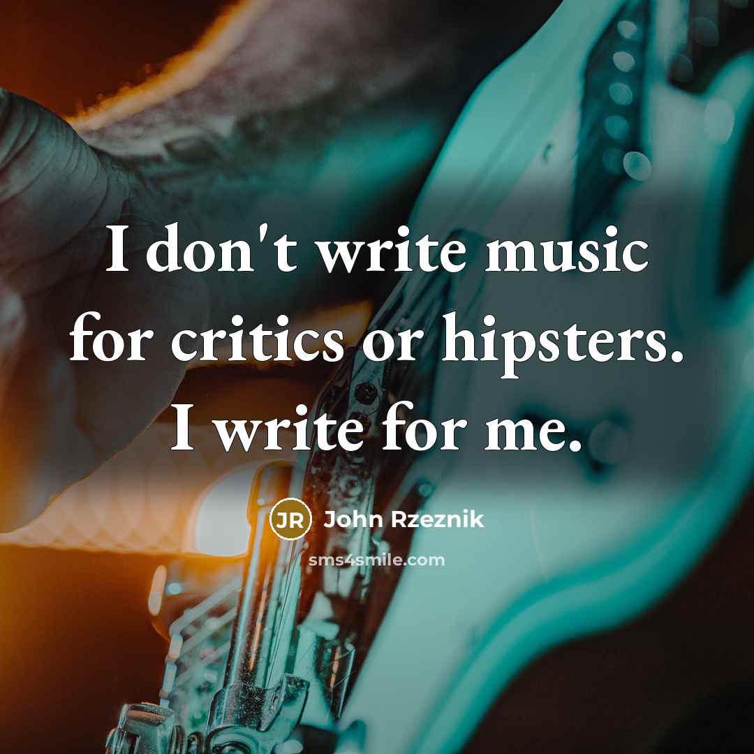 “I don't write music for critics or hipsters. I write…” quote by John Rzeznik