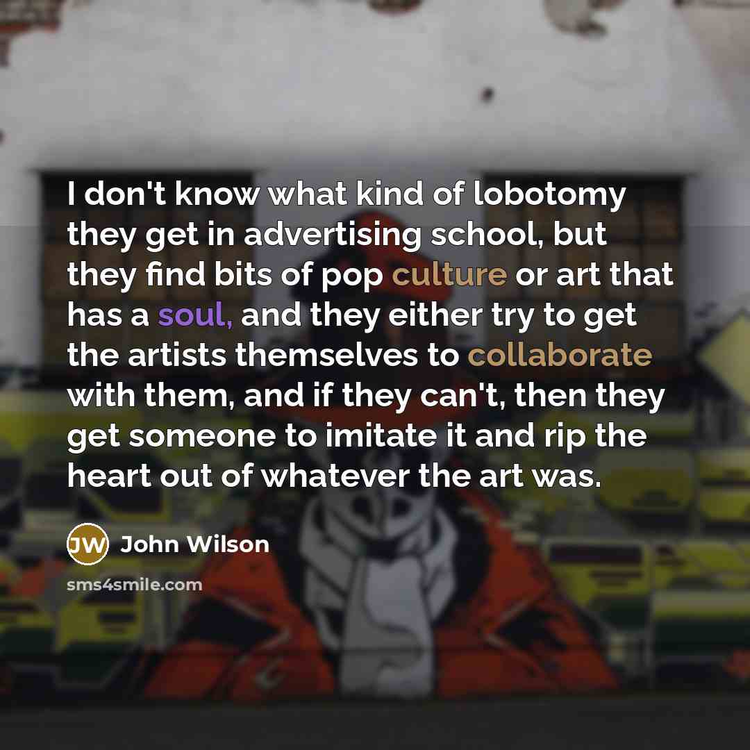 “I don't know what kind of lobotomy they get in…” quote by John Wilson