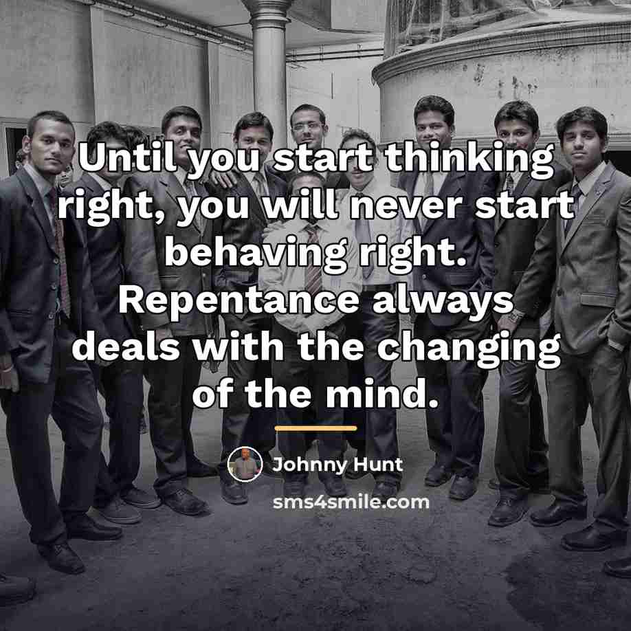 “Until you start thinking right, you will never start behaving…” quote by Johnny Hunt
