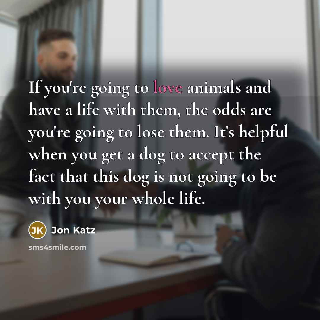 “If you're going to love animals and have a life…” quote by Jon Katz