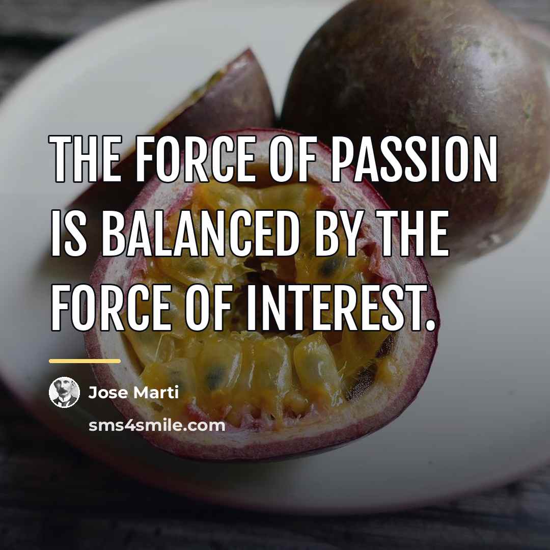 “The force of passion is balanced by the force of…” quote by Jose Marti