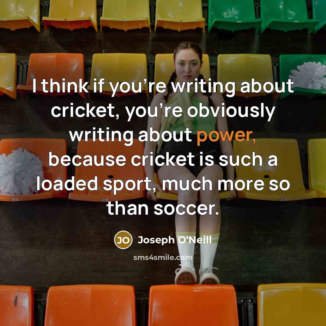 “I think if you're writing about cricket, you're obviously writing…” quote by Joseph O'Neill