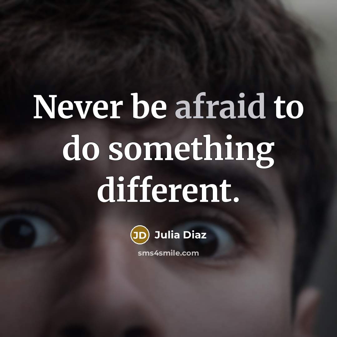 “Never be afraid to do something different.” quote by Julia Diaz