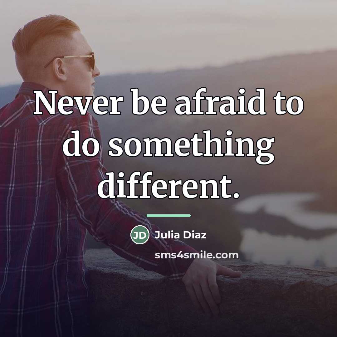 “Never be afraid to do something different.…” quote by Julia Diaz