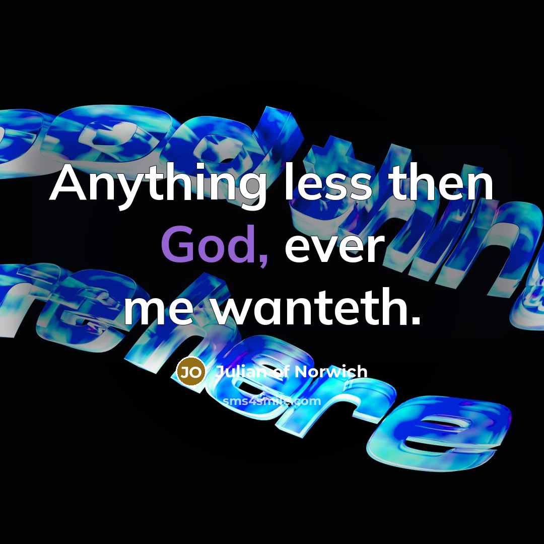 “Anything less then God, ever me wanteth.…” quote by Julian of Norwich