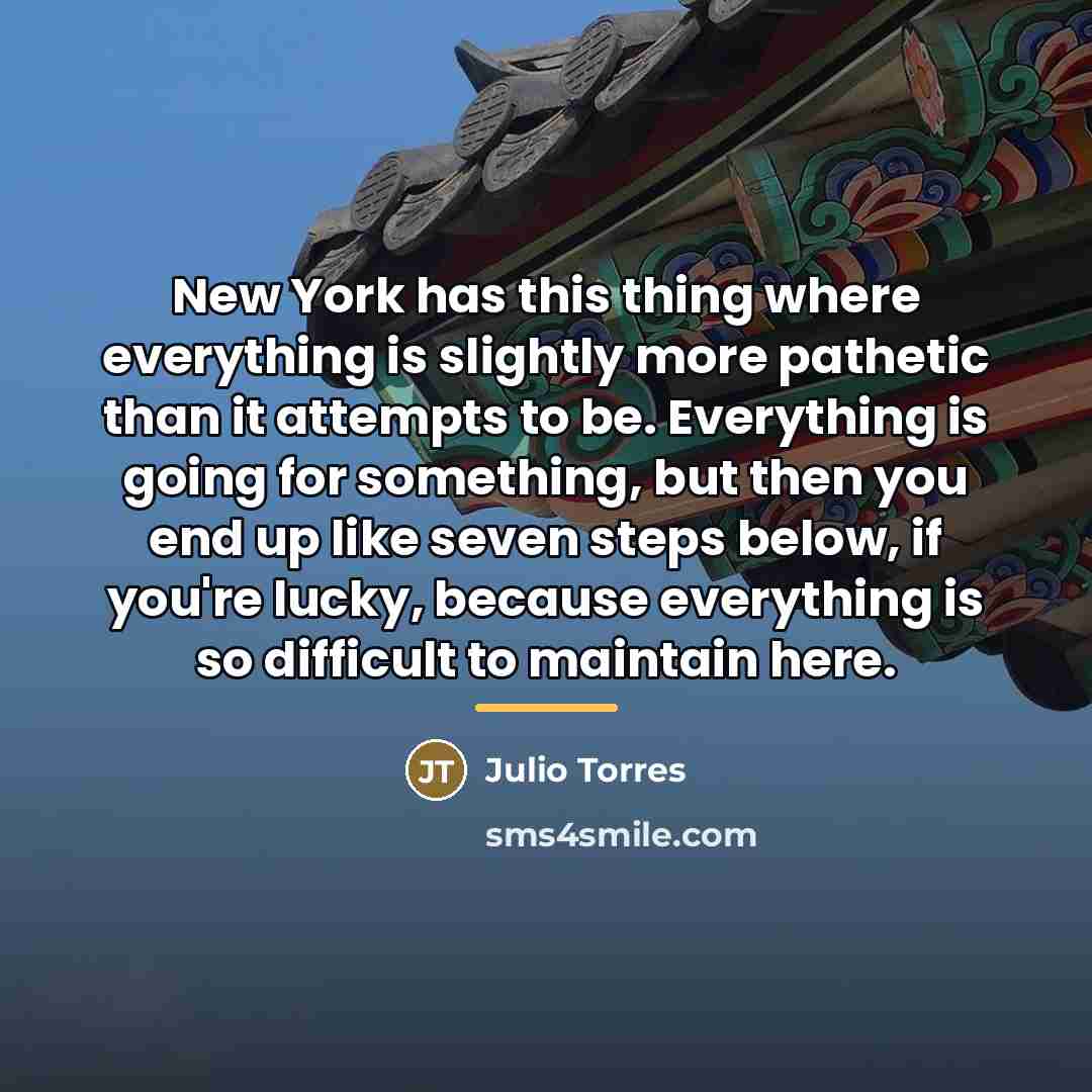 “New York has this thing where everything is slightly more…” quote by Julio Torres