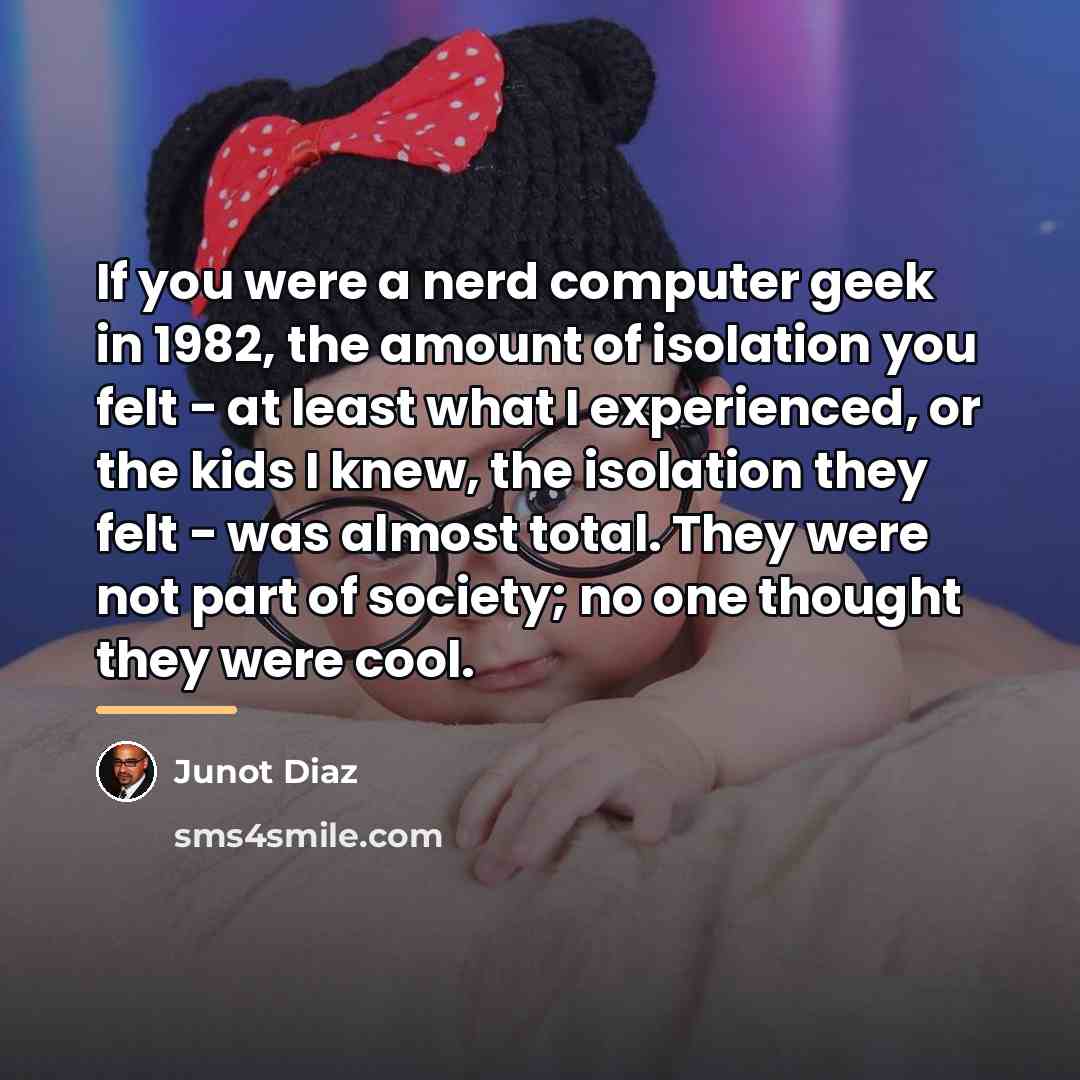 “If you were a nerd computer geek in 1982, the…” quote by Junot Diaz