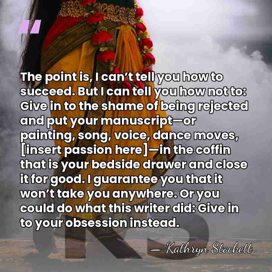 The point is, I can’t tell you how to succeed. But I&hellip; - Kathryn Stockett