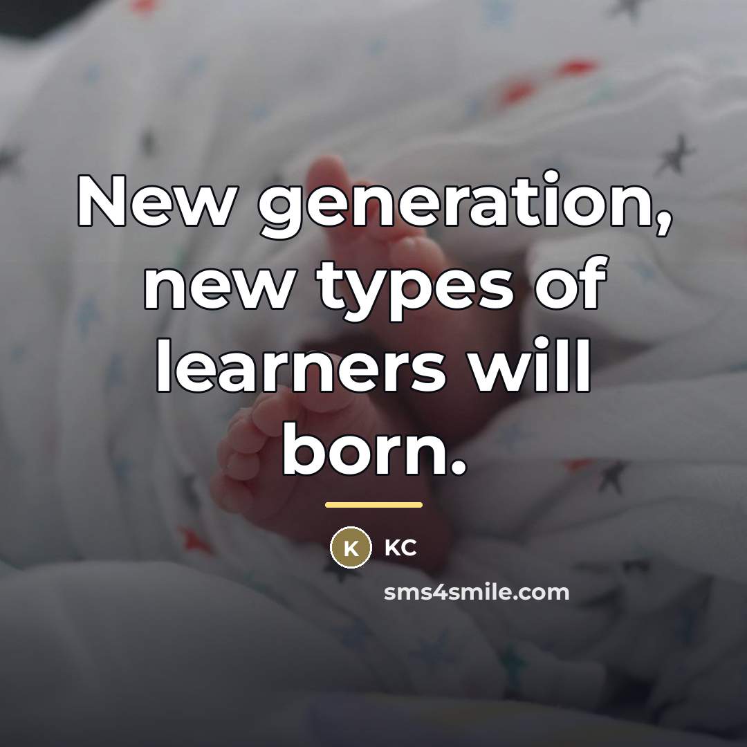 “New generation, new types of learners will born.…” quote by KC