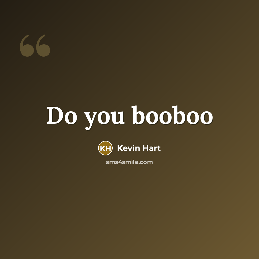 “Do you booboo” quote by Kevin Hart