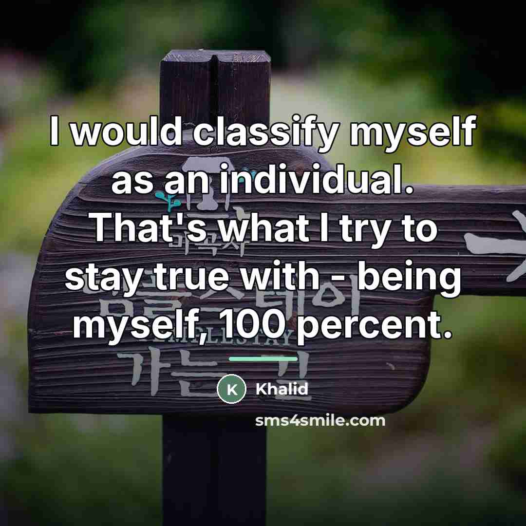 “I would classify myself as an individual. That's what I…” quote by Khalid