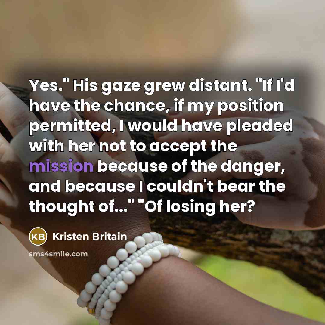 “Yes." His gaze grew distant. "If I'd have the chance,…” quote by Kristen Britain