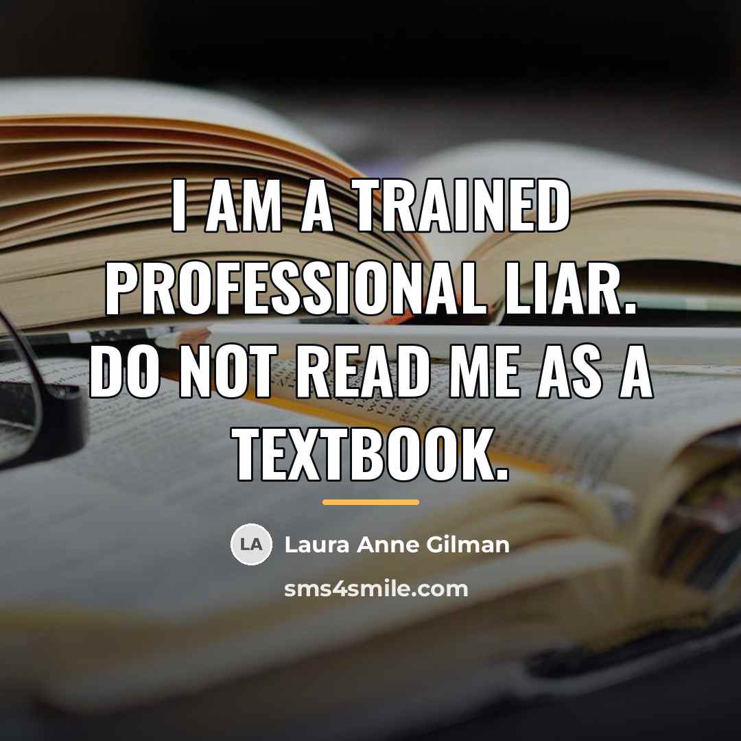 “I am a trained professional liar. Do not read me…” quote by Laura Anne Gilman