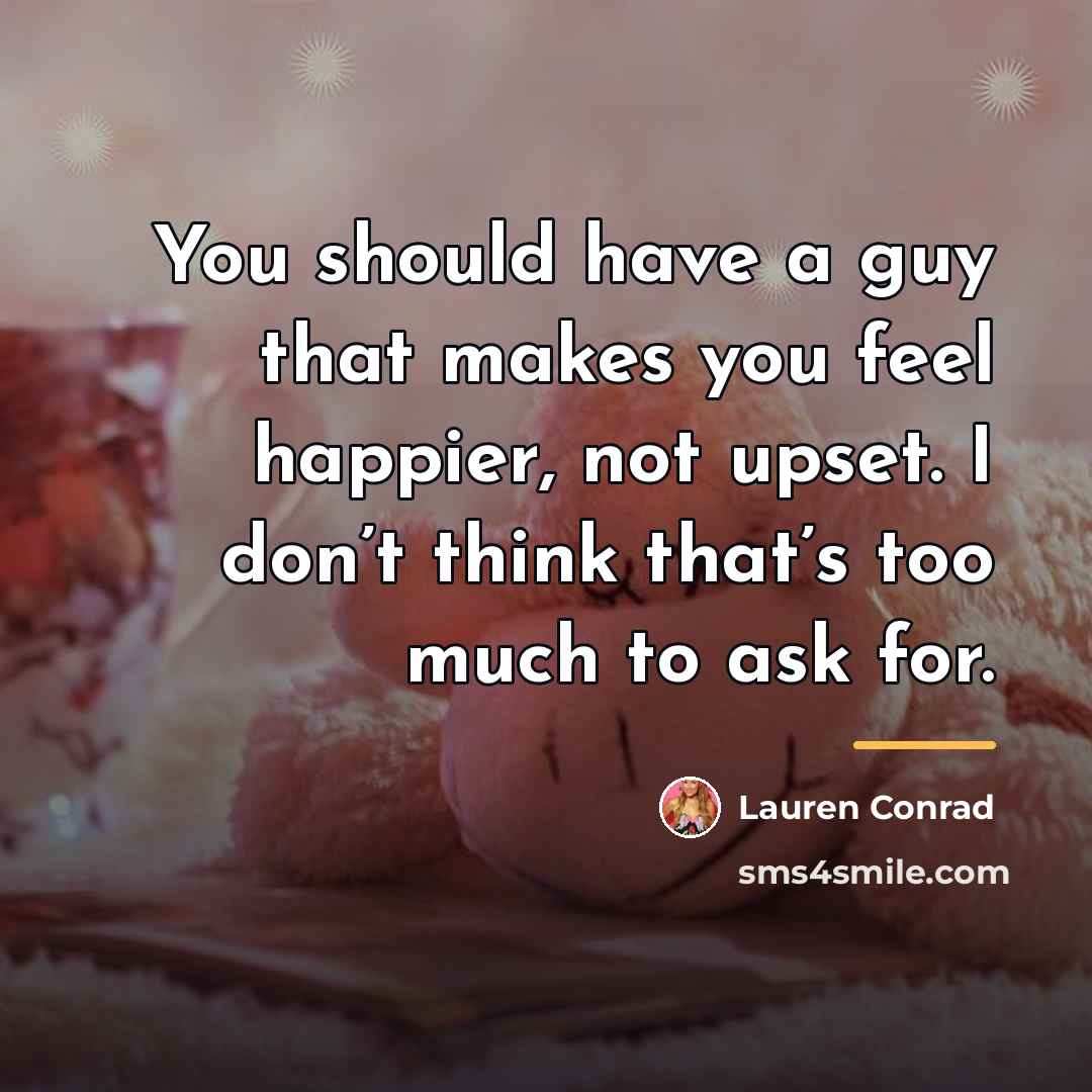 “You should have a guy that makes you feel happier,…” quote by Lauren Conrad
