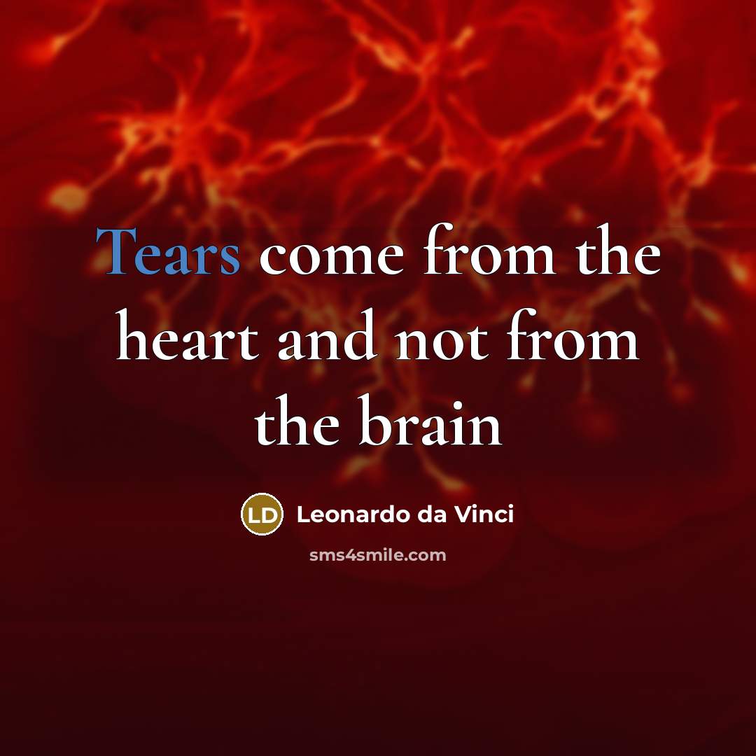 “Tears come from the heart and not from the brain…” quote by Leonardo da Vinci