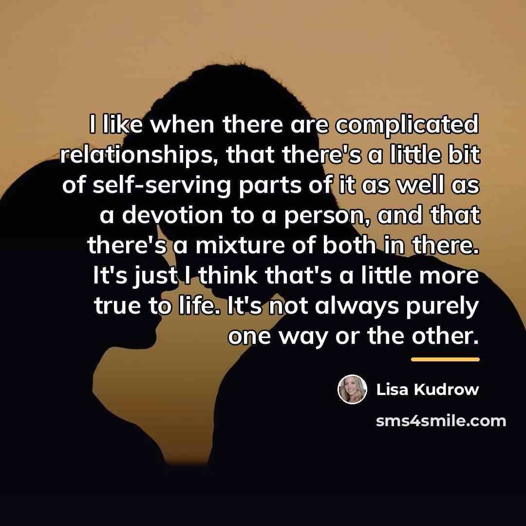 “I like when there are complicated relationships, that there's a…” quote by Lisa Kudrow