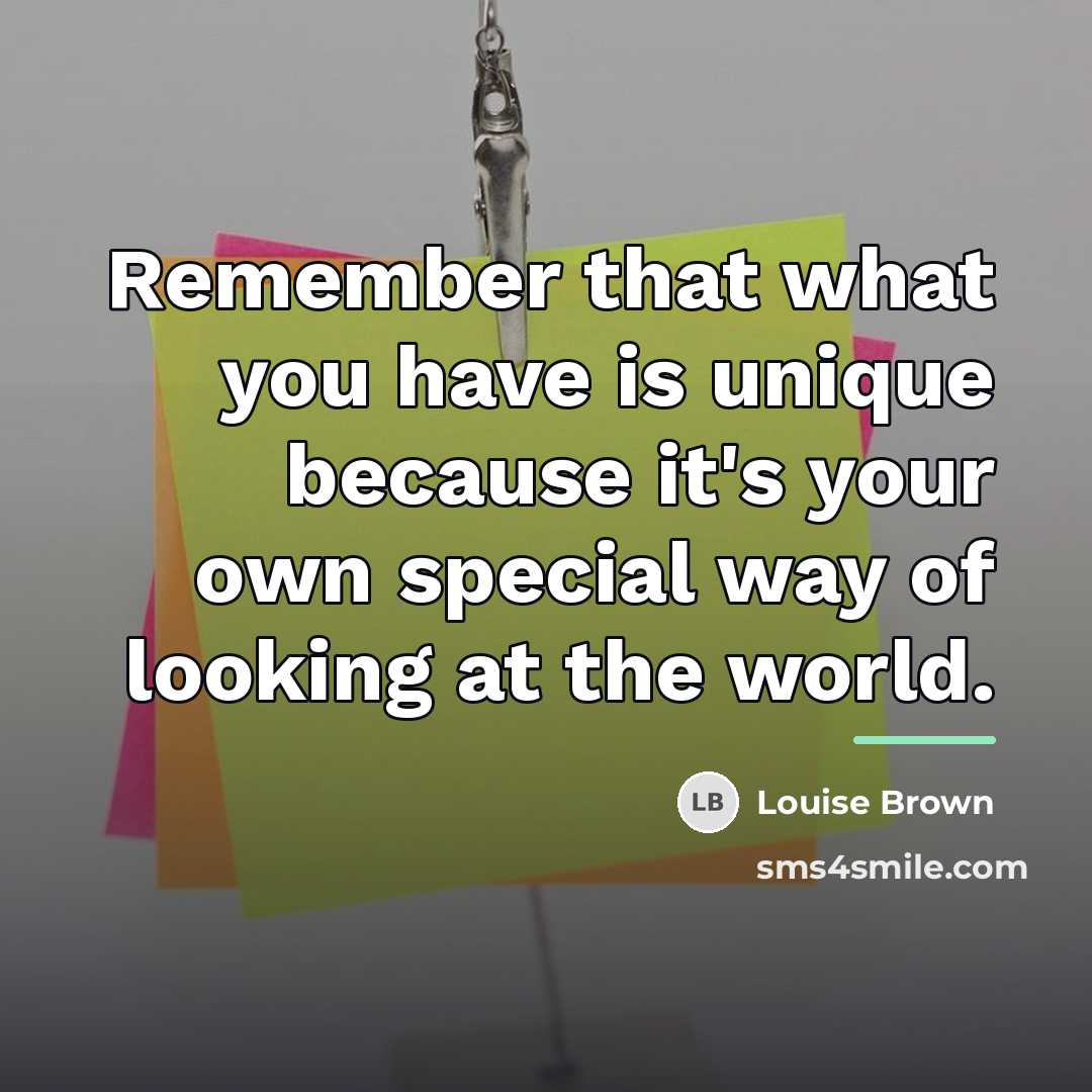 “Remember that what you have is unique because it's your…” quote by Louise Brown