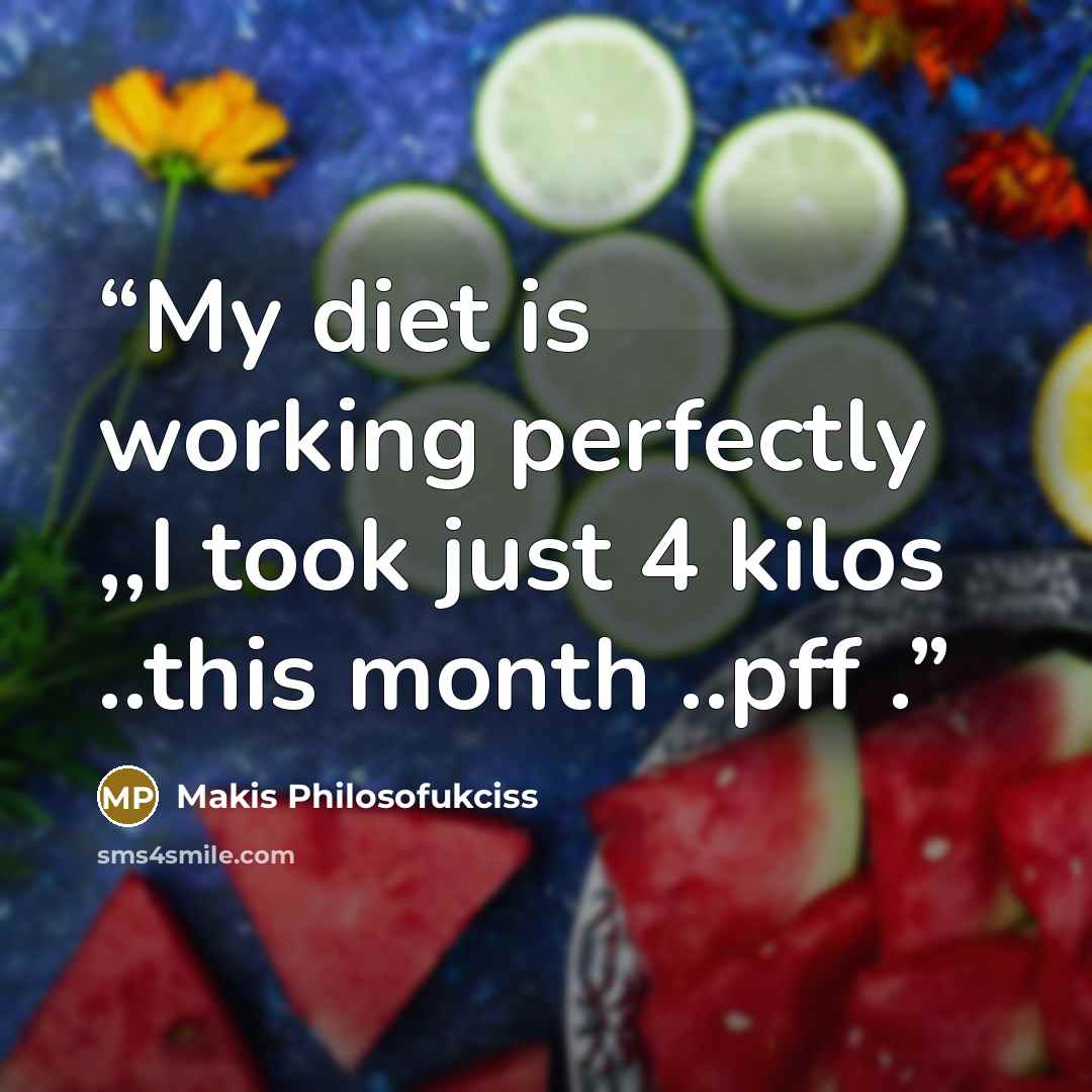 “My diet is working perfectly ,,I took just 4 kilos ..this month ..pff .” quote by Makis Philosofukciss