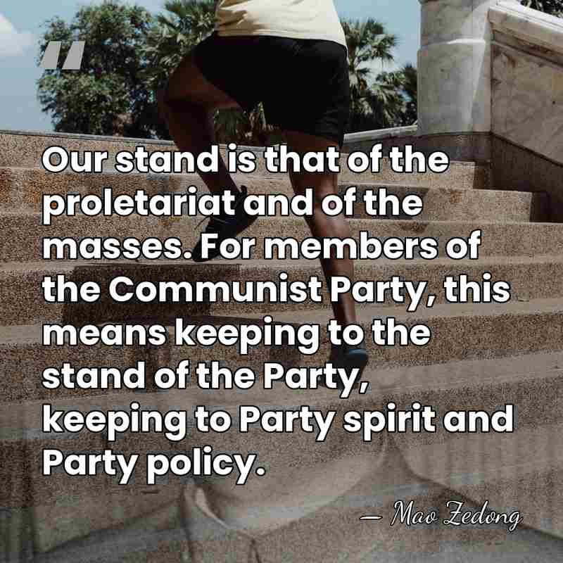 Our stand is that of the proletariat and of the masses. For&hellip; - Mao Zedong