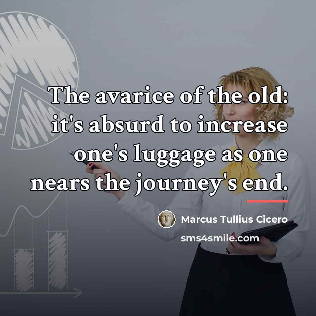 “The avarice of the old: it's absurd to increase one's…” quote by Marcus Tullius Cicero
