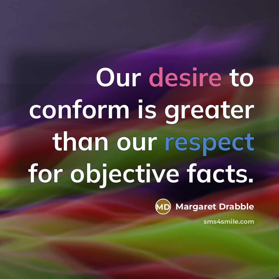“Our desire to conform is greater than our respect for…” quote by Margaret Drabble