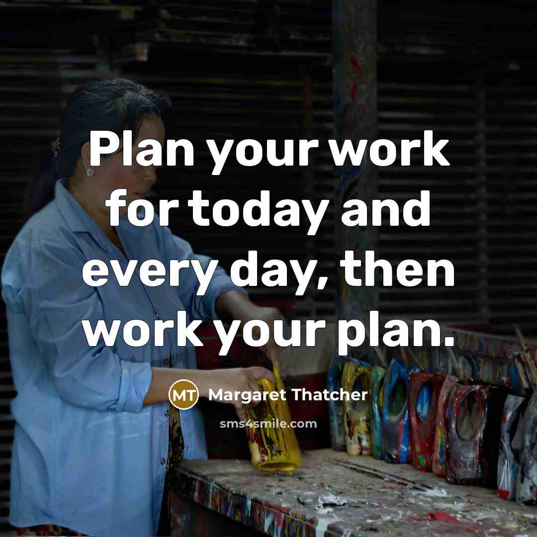 “Plan your work for today and every day, then work…” quote by Margaret Thatcher