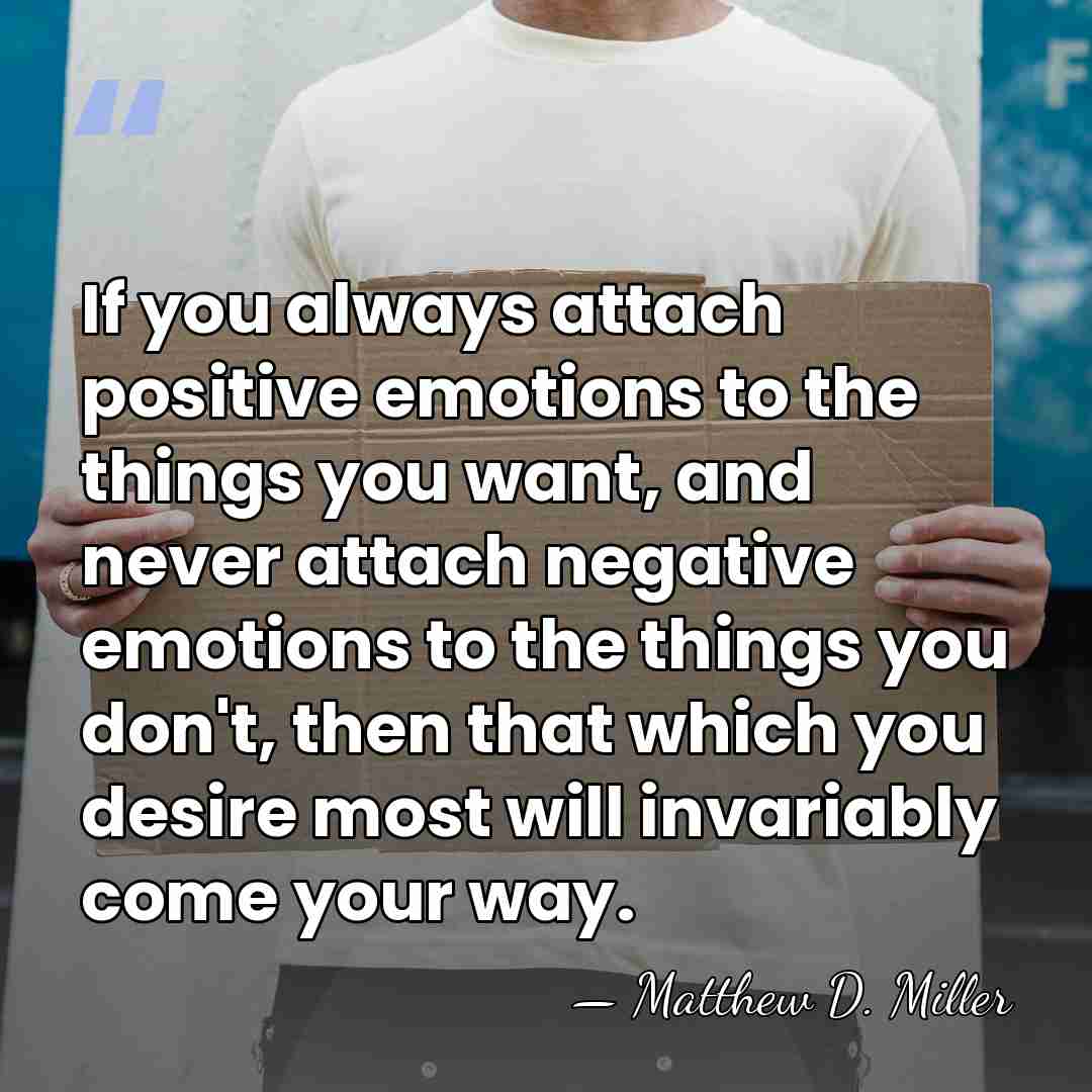 If you always attach positive emotions to the things you want, and&hellip; - Matthew D. Miller