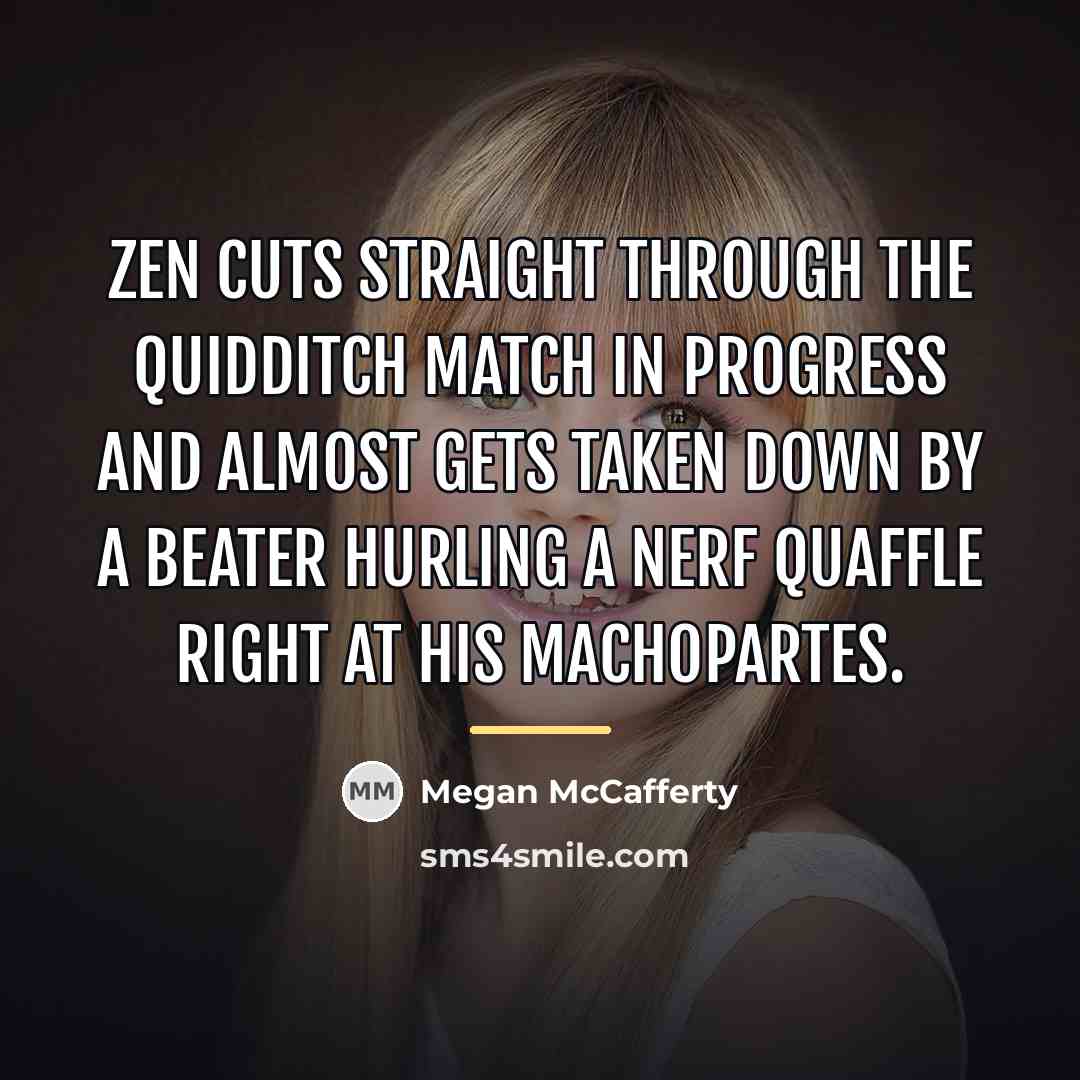 “Zen cuts straight through the Quidditch match in progress and…” quote by Megan McCafferty