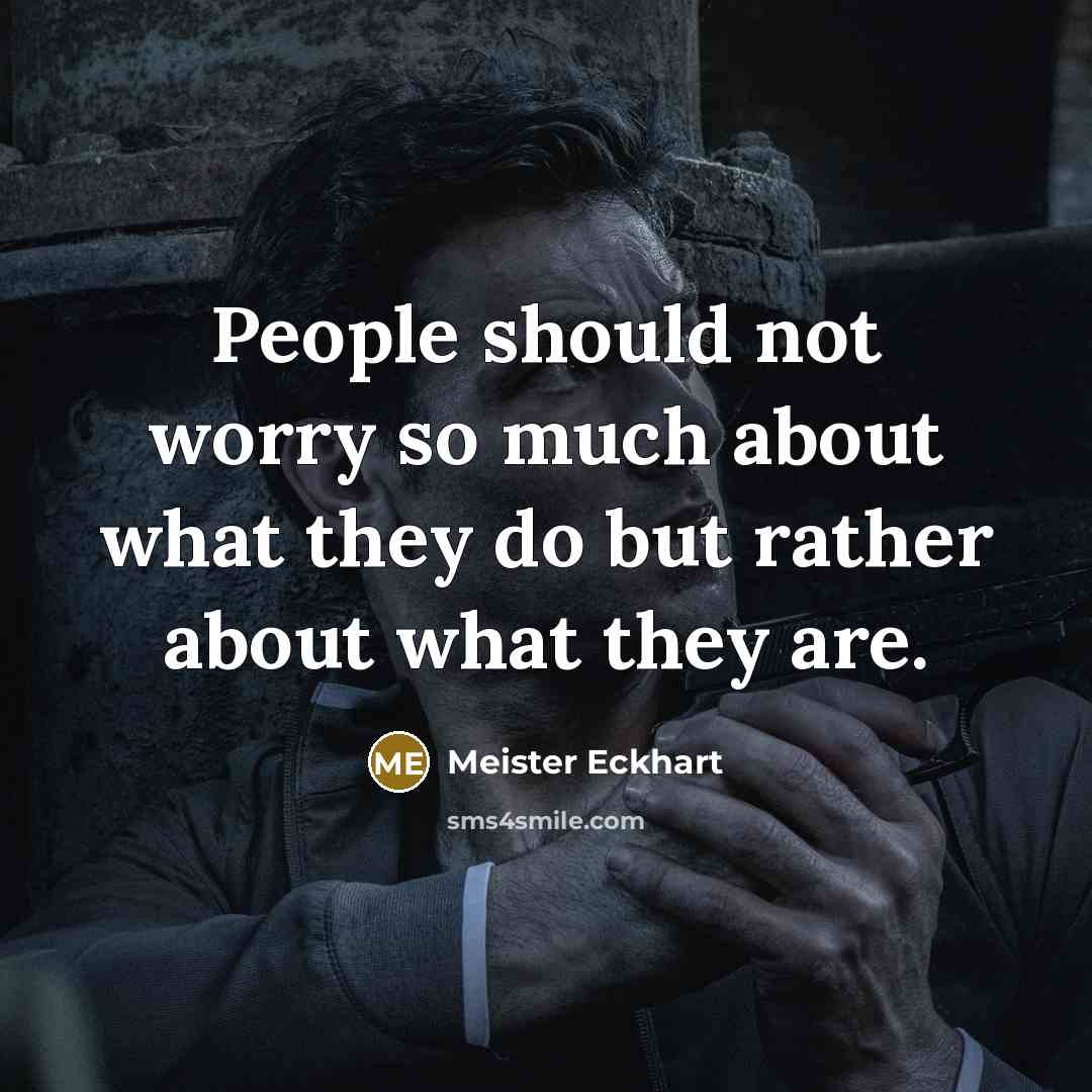 “People should not worry so much about what they do…” quote by Meister Eckhart