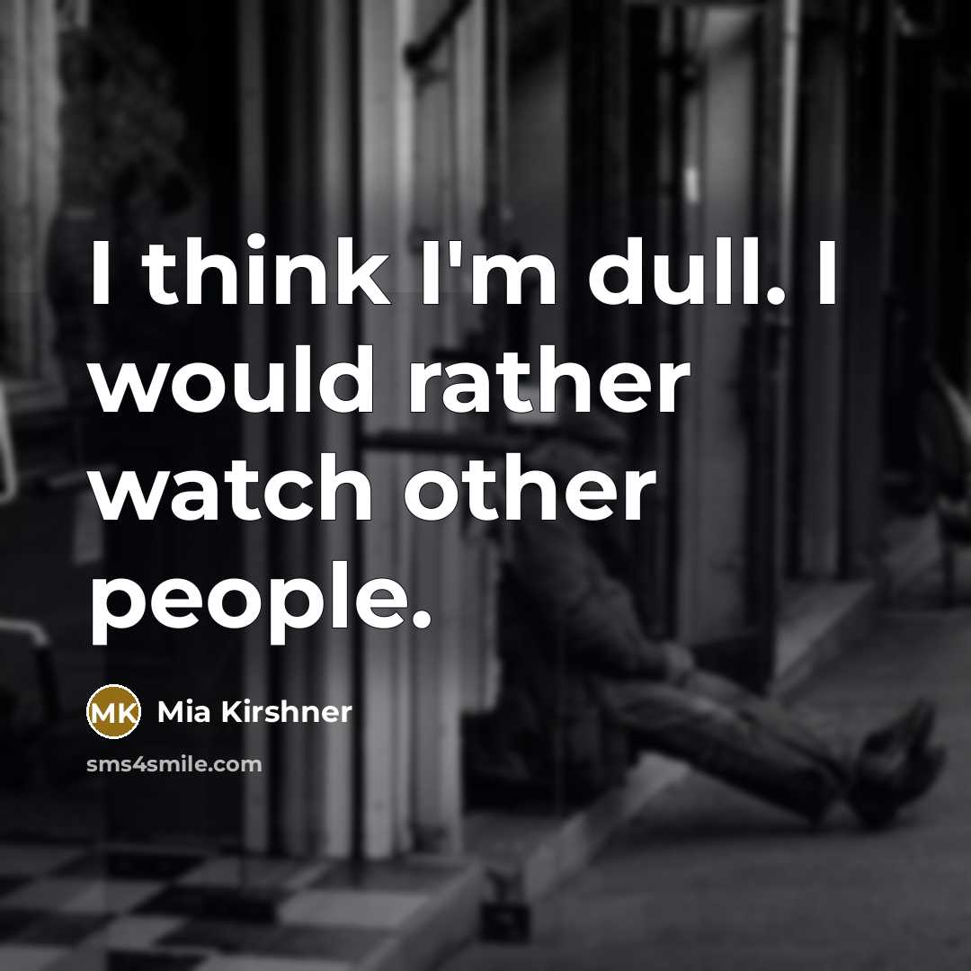 “I think I'm dull. I would rather watch other people.…” quote by Mia Kirshner