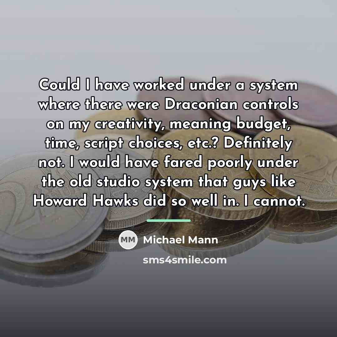 “Could I have worked under a system where there were…” quote by Michael Mann