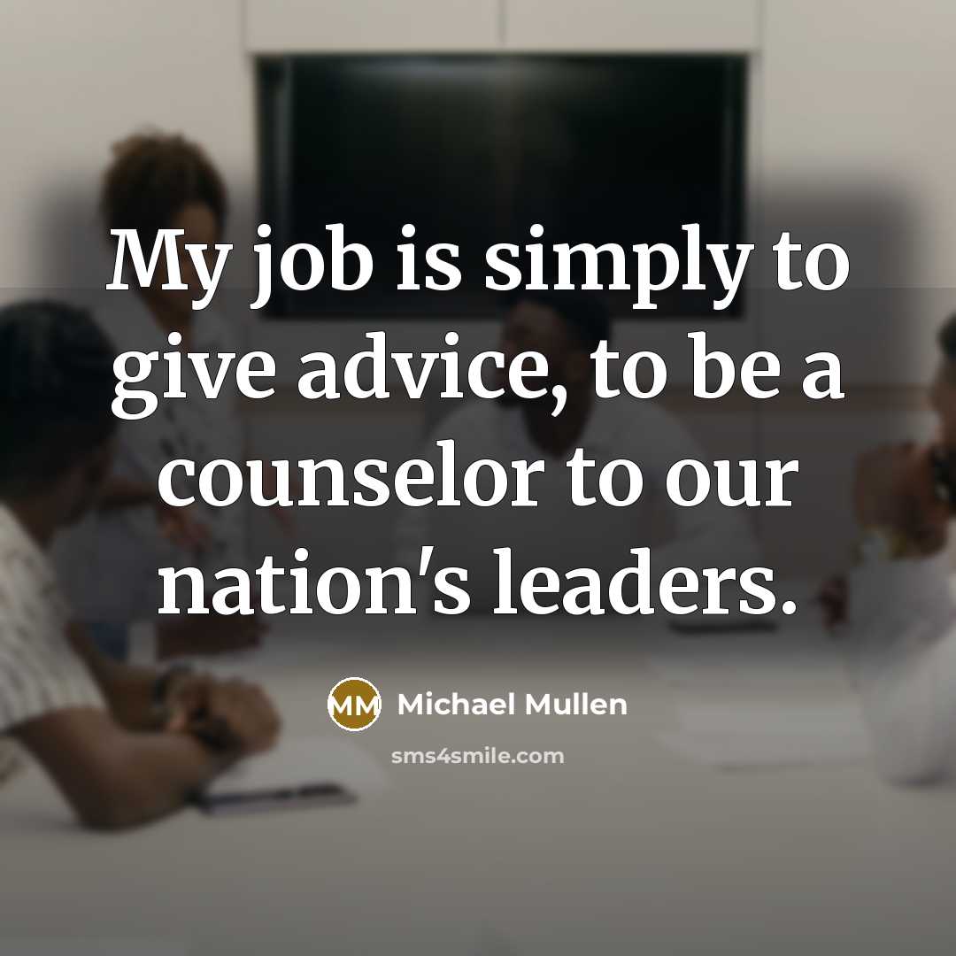“My job is simply to give advice, to be a…” quote by Michael Mullen