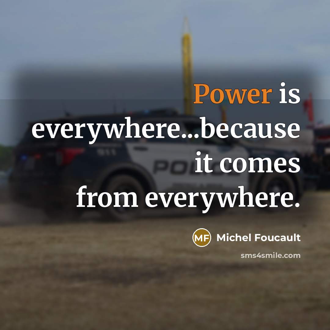 “Power is everywhere...because it comes from everywhere.” quote by Michel Foucault
