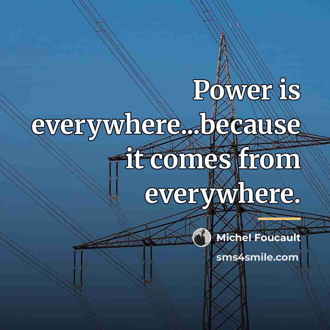“Power is everywhere...because it comes from everywhere.…” quote by Michel Foucault