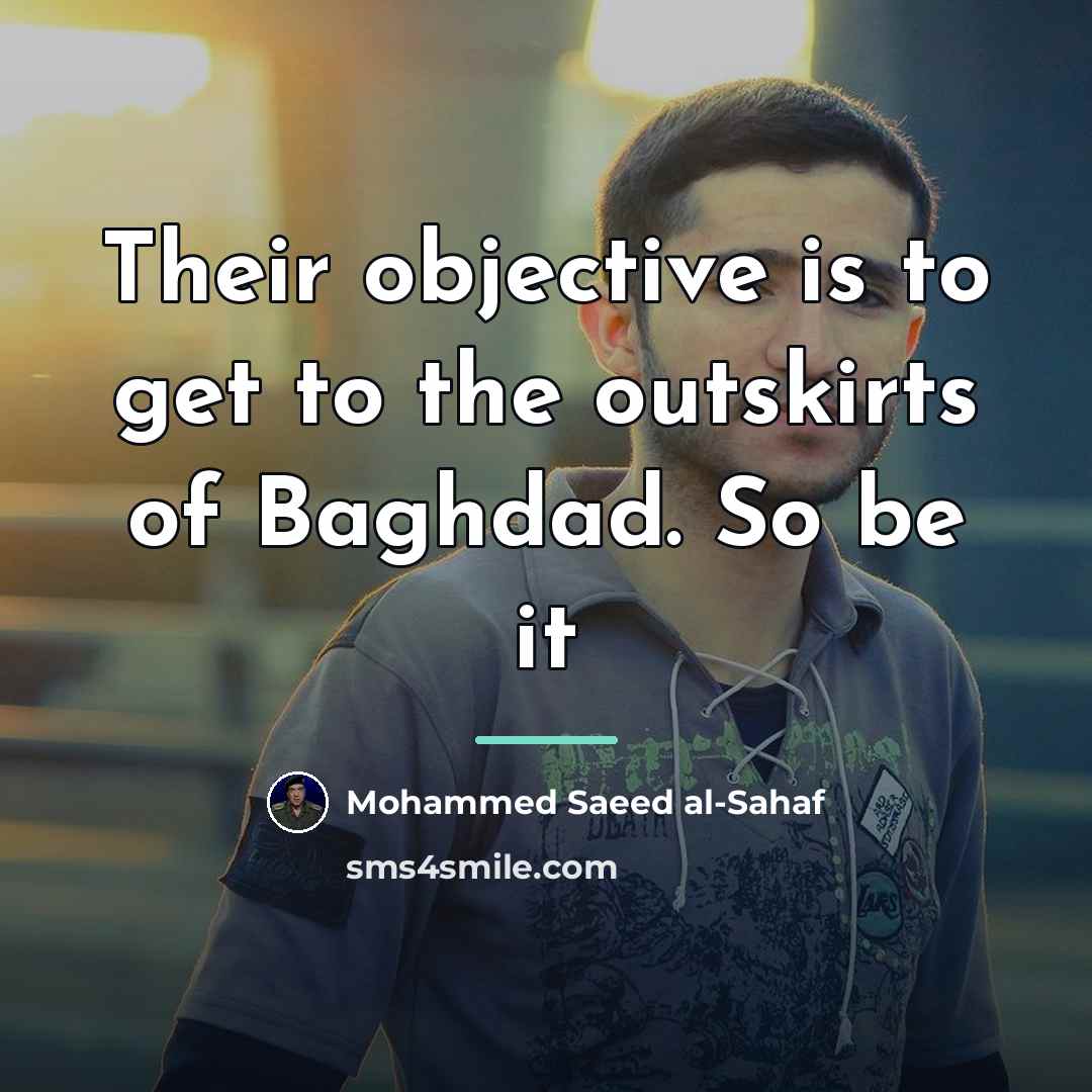 “Their objective is to get to the outskirts of Baghdad.…” quote by Mohammed Saeed al-Sahaf