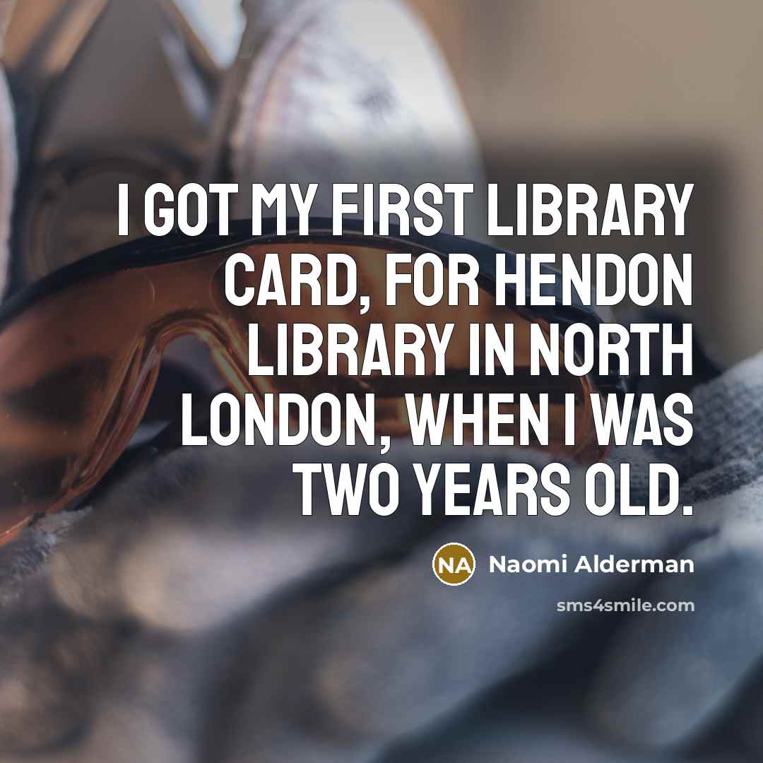 “I got my first library card, for Hendon Library in…” quote by Naomi Alderman