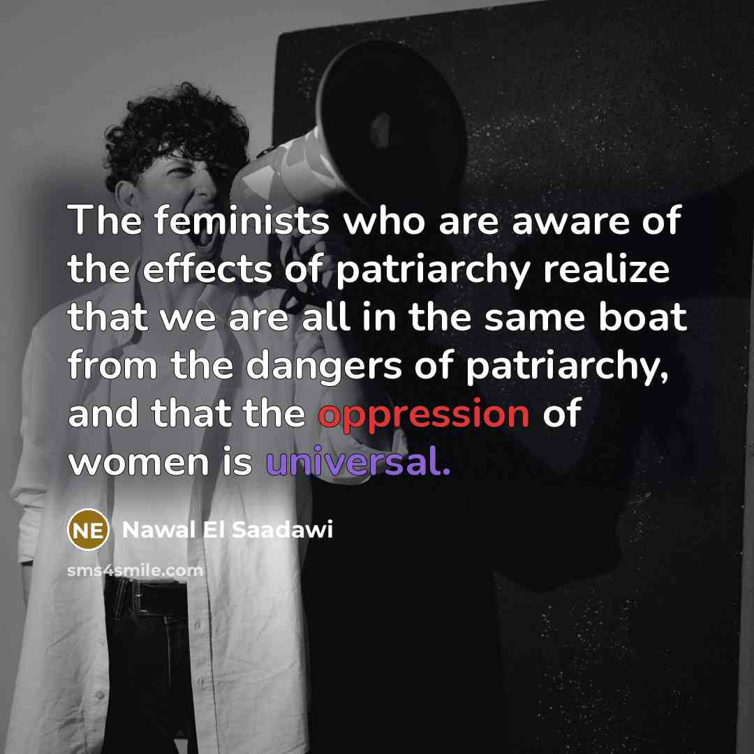 “The feminists who are aware of the effects of patriarchy…” quote by Nawal El Saadawi