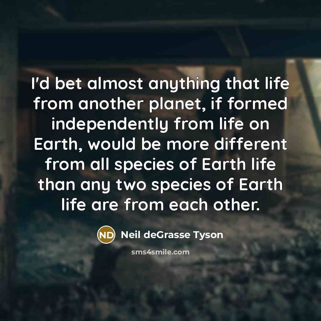 “I'd bet almost anything that life from another planet, if…” quote by Neil deGrasse Tyson