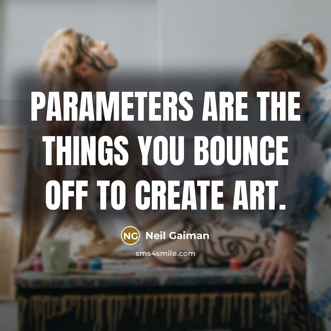 “Parameters are the things you bounce off to create art.…” quote by Neil Gaiman